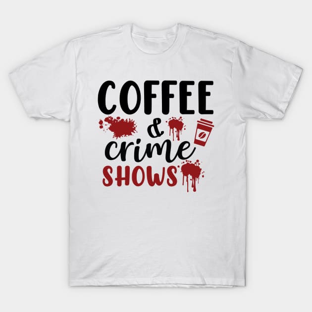 Coffee and Crime Shows T-Shirt by teresawingarts